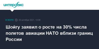 Шойгу заявил о росте на 30% числа полетов авиации НАТО вблизи границ России