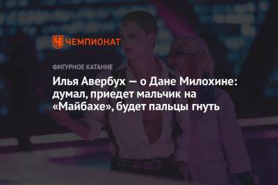 Илья Авербух — о Дане Милохине: думал, приедет мальчик на «Майбахе», будет пальцы гнуть