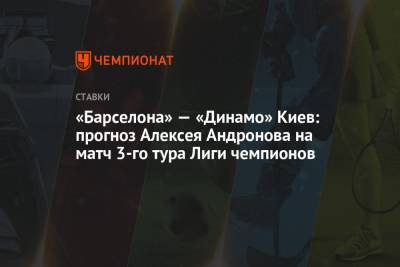 «Барселона» — «Динамо» Киев: прогноз Алексея Андронова на матч 3-го тура Лиги чемпионов