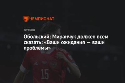 Обольский: Миранчук должен всем сказать: «Ваши ожидания — ваши проблемы»