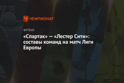 «Спартак» — «Лестер Сити»: составы команд на матч Лиги Европы