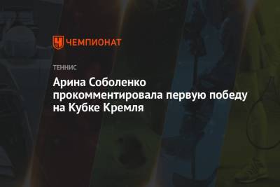 Арина Соболенко прокомментировала первую победу на Кубке Кремля