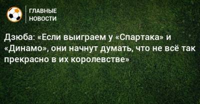 Дзюба: «Если выиграем у «Спартака» и «Динамо», они начнут думать, что не всe так прекрасно в их королевстве»