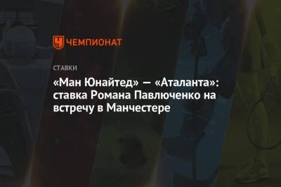 «Ман Юнайтед» — «Аталанта»: ставка Романа Павлюченко на встречу в Манчестере