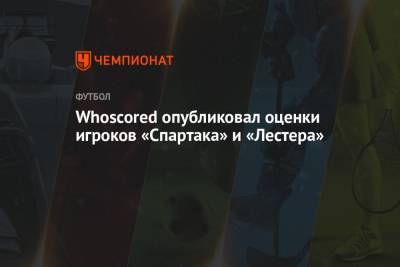 Whoscored опубликовал оценки игроков «Спартака» и «Лестера»