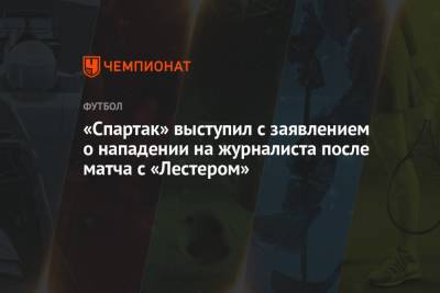 «Спартак» выступил с заявлением о нападении на журналиста после матча с «Лестером»