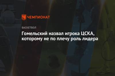 Гомельский назвал игрока ЦСКА, которому не по плечу роль лидера