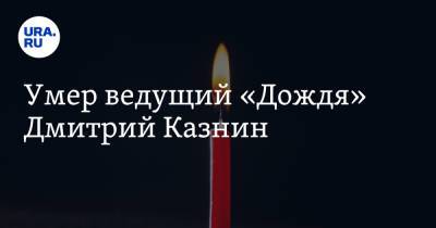 Умер ведущий «Дождя» Дмитрий Казнин