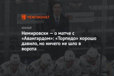 Немировски — о матче с «Авангардом»: «Торпедо» хорошо давило, но ничего не шло в ворота