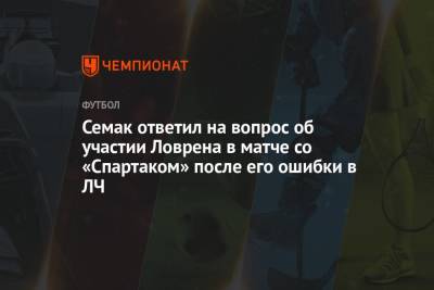Семак ответил на вопрос об участии Ловрена в матче со «Спартаком» после его ошибки в ЛЧ