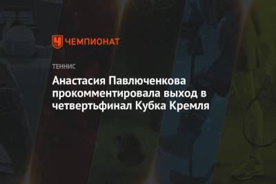 Анастасия Павлюченкова прокомментировала выход в четвертьфинал Кубка Кремля