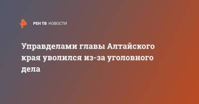 Управделами главы Алтайского края уволился из-за уголовного дела