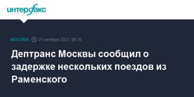 Дептранс Москвы сообщил о задержке нескольких поездов из Раменского - interfax.ru - Москва