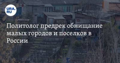 Политолог предрек обнищание малых городов и поселков в России