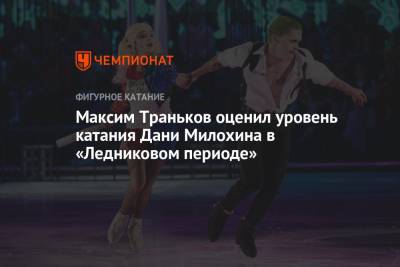 Максим Траньков оценил уровень катания Дани Милохина в «Ледниковом периоде»