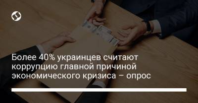 Более 40% украинцев считают коррупцию главной причиной экономического кризиса – опрос