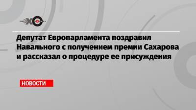 Депутат Европарламента поздравил Навального с получением премии Сахарова и рассказал о процедуре ее присуждения