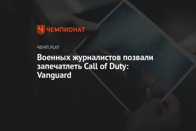 Военных журналистов позвали запечатлеть Call of Duty: Vanguard