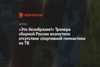 «Это безобразие!» Тренера сборной России возмутило отсутствие спортивной гимнастики на ТВ