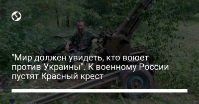 "Мир должен увидеть, кто воюет против Украины". К военному России пустят Красный крест