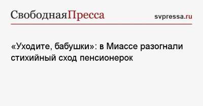 «Уходите, бабушки»: в Миассе разогнали стихийный сход пенсионерок