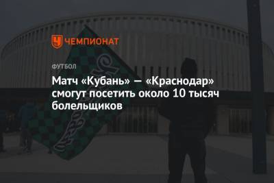 Матч «Кубань» — «Краснодар» смогут посетить около 10 тысяч болельщиков