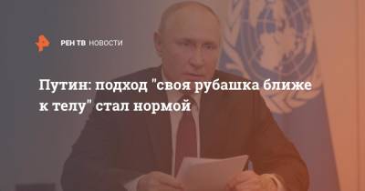 Путин: подход "своя рубашка ближе к телу" стал нормой