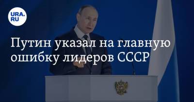 Путин указал на главную ошибку лидеров СССР