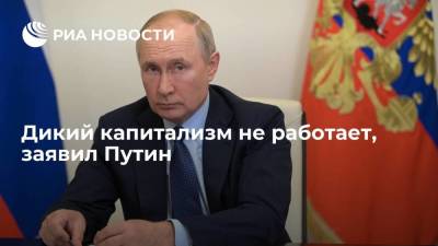 Путин: дикий капитализм не работает, готовых рецептов нет