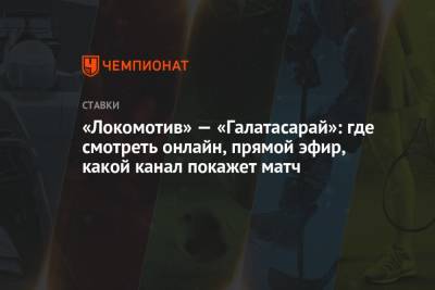 «Локомотив» — «Галатасарай»: где смотреть онлайн, прямой эфир, какой канал покажет матч