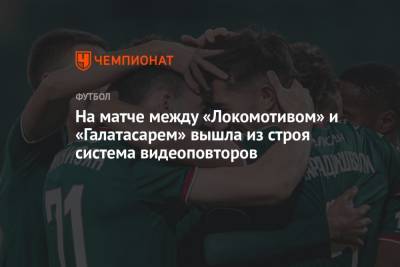 На матче между «Локомотивом» и «Галатасарем» вышла из строя система видеоповторов - championat.com - Москва - Австрия