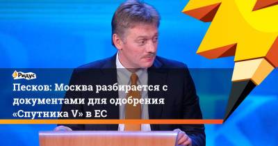 Песков: Москва разбирается с документами для одобрения «Спутника V» в ЕС