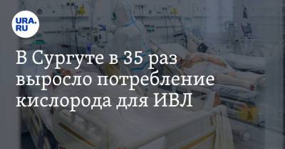 В Сургуте в 35 раз выросло потребление кислорода для ИВЛ