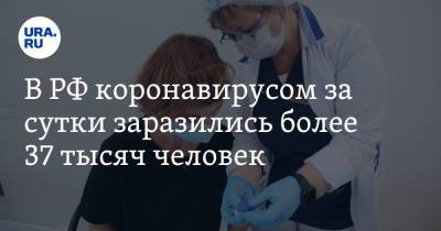 В РФ коронавирусом за сутки заразились более 37 тысяч человек