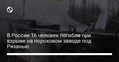 В России 16 человек погибли при взрыве на пороховом заводе под Рязанью
