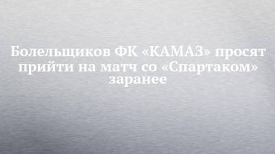 Болельщиков ФК «КАМАЗ» просят прийти на матч со «Спартаком» заранее