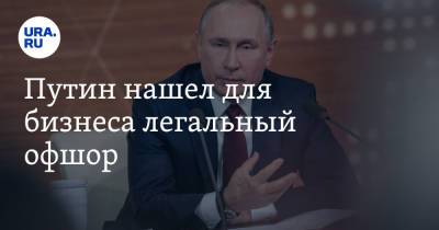 Путин нашел для бизнеса легальный офшор