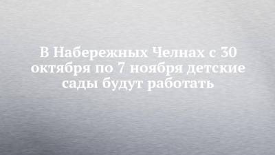 В Набережных Челнах с 30 октября по 7 ноября детские сады будут работать