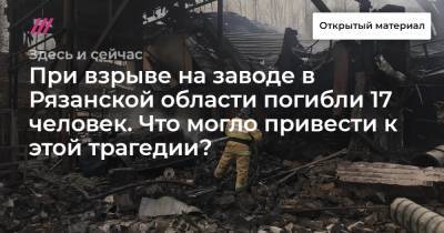При взрыве на заводе в Рязанской области погибли 17 человек. Что могло привести к этой трагедии?