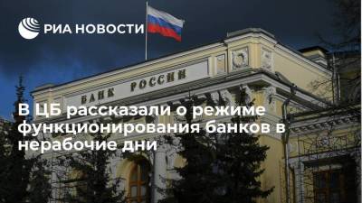 ЦБ РФ разъяснил порядок функционирования банков в предстоящие нерабочие дни