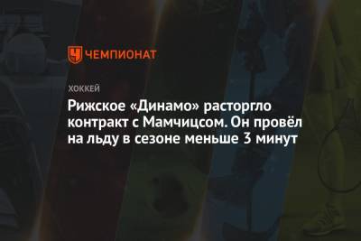 Рижское «Динамо» расторгло контракт с Мамчицсом. Он провёл на льду в сезоне меньше 3 минут
