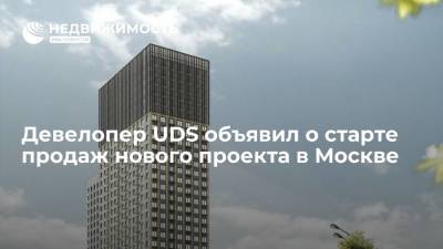 Девелопер UDS объявил о старте продаж нового проекта в Москве