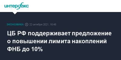 Эльвира Набиуллина - ЦБ РФ поддерживает предложение о повышении лимита накоплений ФНБ до 10% - interfax.ru - Москва - Россия