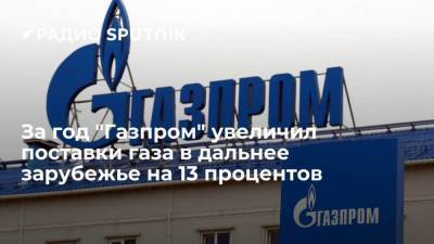 "Газпром": за год поставки газа в дальнее зарубежье увеличились на 13 процентов