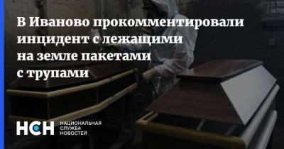 В Иваново прокомментировали инцидент с лежащими на земле пакетами с трупами