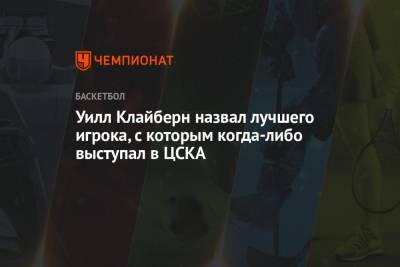 Уилл Клайберн назвал лучшего игрока, с которым когда-либо выступал в ЦСКА