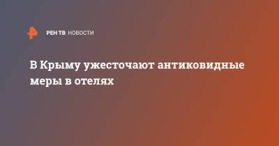 В Крыму ужесточают антиковидные меры в отелях