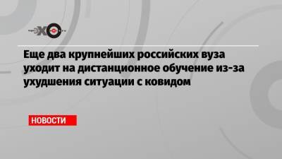 Еще два крупнейших российских вуза уходит на дистанционное обучение из-за ухудшения ситуации с ковидом