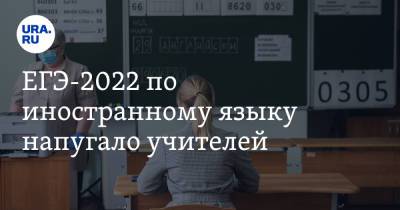 ЕГЭ-2022 по иностранному языку напугало учителей