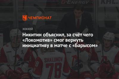 Никитин объяснил, за счёт чего «Локомотив» смог вернуть инициативу в матче с «Барысом»